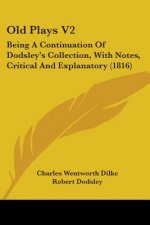 Old Plays V2: Being A Continuation Of Dodsley's Collection, With Notes, Critical And Explanatory (1816)
