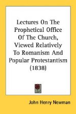 Lectures On The Prophetical Office Of The Church, Viewed Relatively To Romanism And Popular Protestantism (1838)