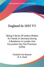 England In 1835 V3: Being A Series Of Letters Written To Friends In Germany During A Residence In London And Excursions Into The Provinces (1836)