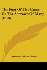 The Foot Of The Cross Or The Sorrows Of Mary (1858)