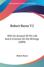 Robert Burns V2: With An Account Of His Life And A Criticism On His Writings (1809)