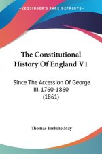 The Constitutional History Of England V1: Since The Accession Of George III, 1760-1860 (1861)