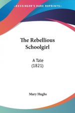 The Rebellious Schoolgirl: A Tale (1821)