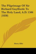 The Pilgrimage Of Sir Richard Guylforde To The Holy Land, A.D. 1506 (1838)