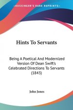 Hints To Servants: Being A Poetical And Modernized Version Of Dean Swift's Celebrated Directions To Servants (1843)