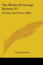 The Works Of George Herbert V1: In Prose And Verse (1846)