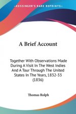 A Brief Account: Together With Observations Made During A Visit In The West Indies And A Tour Through The United States In The Years, 1832-33 (1836)