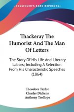 Thackeray The Humorist And The Man Of Letters: The Story Of His Life And Literary Labors; Including A Selection From His Characteristic Speeches (1864