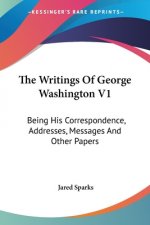 The Writings Of George Washington V1: Being His Correspondence, Addresses, Messages And Other Papers: Official And Private (1855)