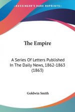 The Empire: A Series Of Letters Published In The Daily News, 1862-1863 (1863)