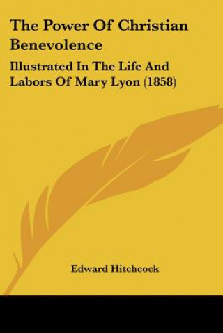 The Power Of Christian Benevolence: Illustrated In The Life And Labors Of Mary Lyon (1858)