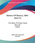 HISTORY OF MEXICO, 1804-1824 V4: THE WOR