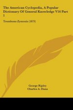 The American Cyclopedia, A Popular Dictionary Of General Knowledge V16 Part 1: Trombone-Zymosis (1873)