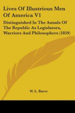 Lives Of Illustrious Men Of America V1: Distinguished In The Annals Of The Republic As Legislators, Warriors And Philosophers (1859)