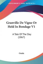 Granville De Vigne Or Held In Bondage V1: A Tale Of The Day (1867)