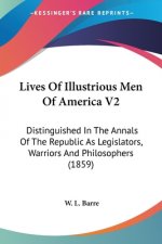 Lives Of Illustrious Men Of America V2: Distinguished In The Annals Of The Republic As Legislators, Warriors And Philosophers (1859)