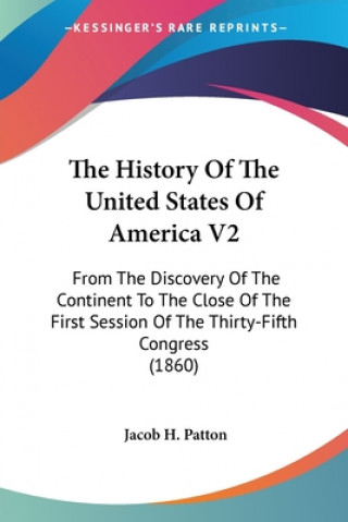 The History Of The United States Of America V2: From The Discovery Of The Continent To The Close Of The First Session Of The Thirty-Fifth Congress (18