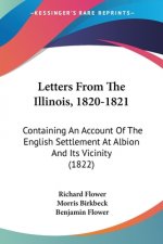 Letters From The Illinois, 1820-1821: Containing An Account Of The English Settlement At Albion And Its Vicinity (1822)