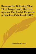 Reasons For Believing That The Charge Lately Revived Against The Jewish People Is A Baseless Falsehood (1840)