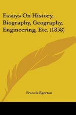 Essays On History, Biography, Geography, Engineering, Etc. (1858)