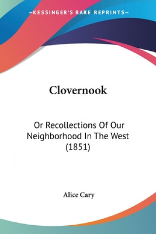 Clovernook: Or Recollections Of Our Neighborhood In The West (1851)