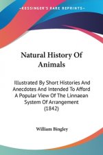 Natural History Of Animals: Illustrated By Short Histories And Anecdotes And Intended To Afford A Popular View Of The Linnaean System Of Arrangement (