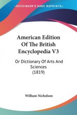 American Edition Of The British Encyclopedia V3: Or Dictionary Of Arts And Sciences (1819)
