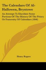 The Calendars Of Al-Hallowen, Brystowe: An Attempt To Elucidate Some Portions Of The History Of The Priory Or Fraternity Of Calendars (1846)