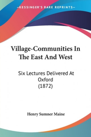 Village-Communities In The East And West: Six Lectures Delivered At Oxford (1872)