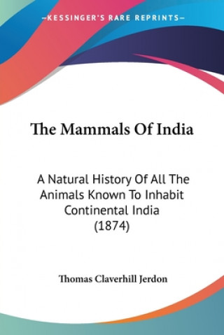 The Mammals Of India: A Natural History Of All The Animals Known To Inhabit Continental India (1874)