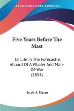 Five Years Before The Mast: Or Life In The Forecastle, Aboard Of A Whaler And Man-Of-War (1854)