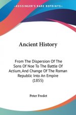 Ancient History: From The Dispersion Of The Sons Of Noe To The Battle Of Actium, And Change Of The Roman Republic Into An Empire (1855)