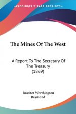 The Mines Of The West: A Report To The Secretary Of The Treasury (1869)
