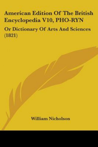 American Edition Of The British Encyclopedia V10, PHO-RYN: Or Dictionary Of Arts And Sciences (1821)