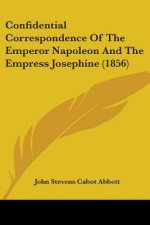 Confidential Correspondence Of The Emperor Napoleon And The Empress Josephine (1856)