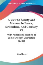A View Of Society And Manners In France, Switzerland, And Germany V2: With Anecdotes Relating To Some Eminent Characters (1786)