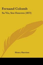 Fernand Colomb: Sa Vie, Ses Oeuvres (1872)
