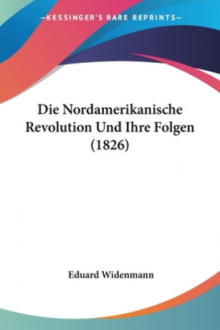 Die Nordamerikanische Revolution Und Ihre Folgen (1826)