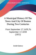 Municipal History Of The Town And City Of Boston During Two Centuries