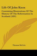 Life Of John Knox: Containing Illustrations Of The History Of The Reformation In Scotland (1831)