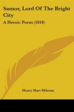 Samor, Lord Of The Bright City: A Heroic Poem (1818)
