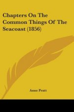 Chapters On The Common Things Of The Seacoast (1856)