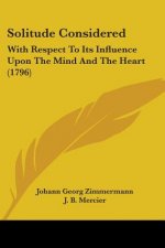 Solitude Considered: With Respect To Its Influence Upon The Mind And The Heart (1796)