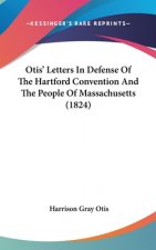 Otis' Letters In Defense Of The Hartford Convention And The People Of Massachusetts (1824)