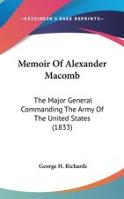 Memoir Of Alexander Macomb: The Major General Commanding The Army Of The United States (1833)