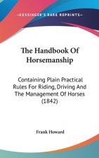 The Handbook Of Horsemanship: Containing Plain Practical Rules For Riding, Driving And The Management Of Horses (1842)