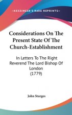 Considerations On The Present State Of The Church-Establishment: In Letters To The Right Reverend The Lord Bishop Of London (1779)