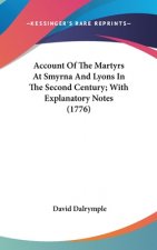 Account Of The Martyrs At Smyrna And Lyons In The Second Century; With Explanatory Notes (1776)