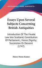 Essays Upon Several Subjects Concerning British Antiquities: Introduction Of The Feudal Law Into Scotland; Constitution Of Parliament.; Honor, Dignity