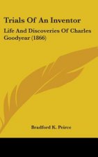Trials Of An Inventor: Life And Discoveries Of Charles Goodyear (1866)